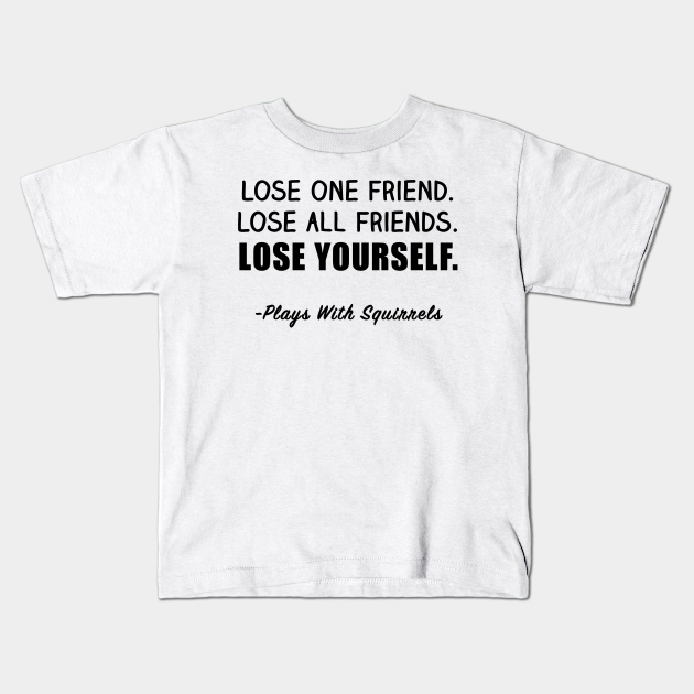 Lose One Friend, Lose All Friends, Lose Yourself Shirt Boy Meets